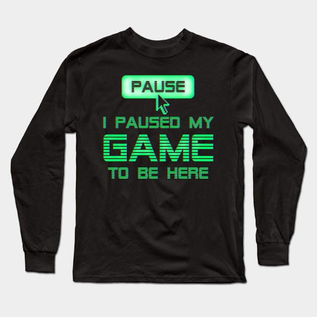 I Paused My Game To Be Here Long Sleeve T-Shirt by Designkix